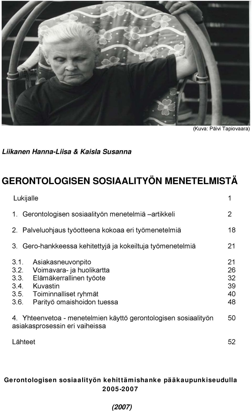 Gero-hankkeessa kehitettyjä ja kokeiltuja työmenetelmiä 21 3.1. Asiakasneuvonpito 21 3.2. Voimavara- ja huolikartta 26 3.3. Elämäkerrallinen työote 32 3.4.