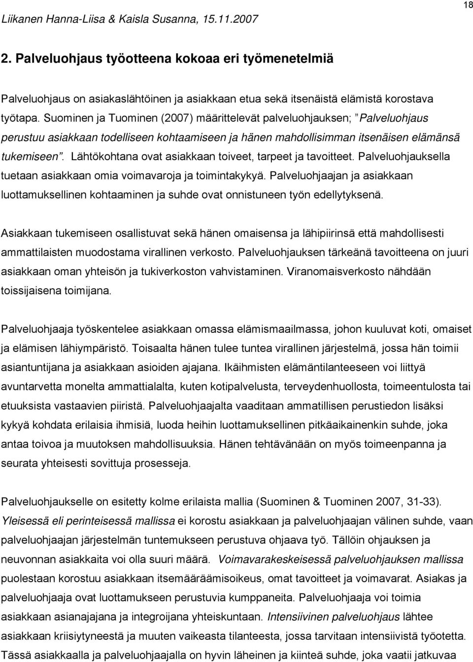 Suominen ja Tuominen (2007) määrittelevät palveluohjauksen; Palveluohjaus perustuu asiakkaan todelliseen kohtaamiseen ja hänen mahdollisimman itsenäisen elämänsä tukemiseen.