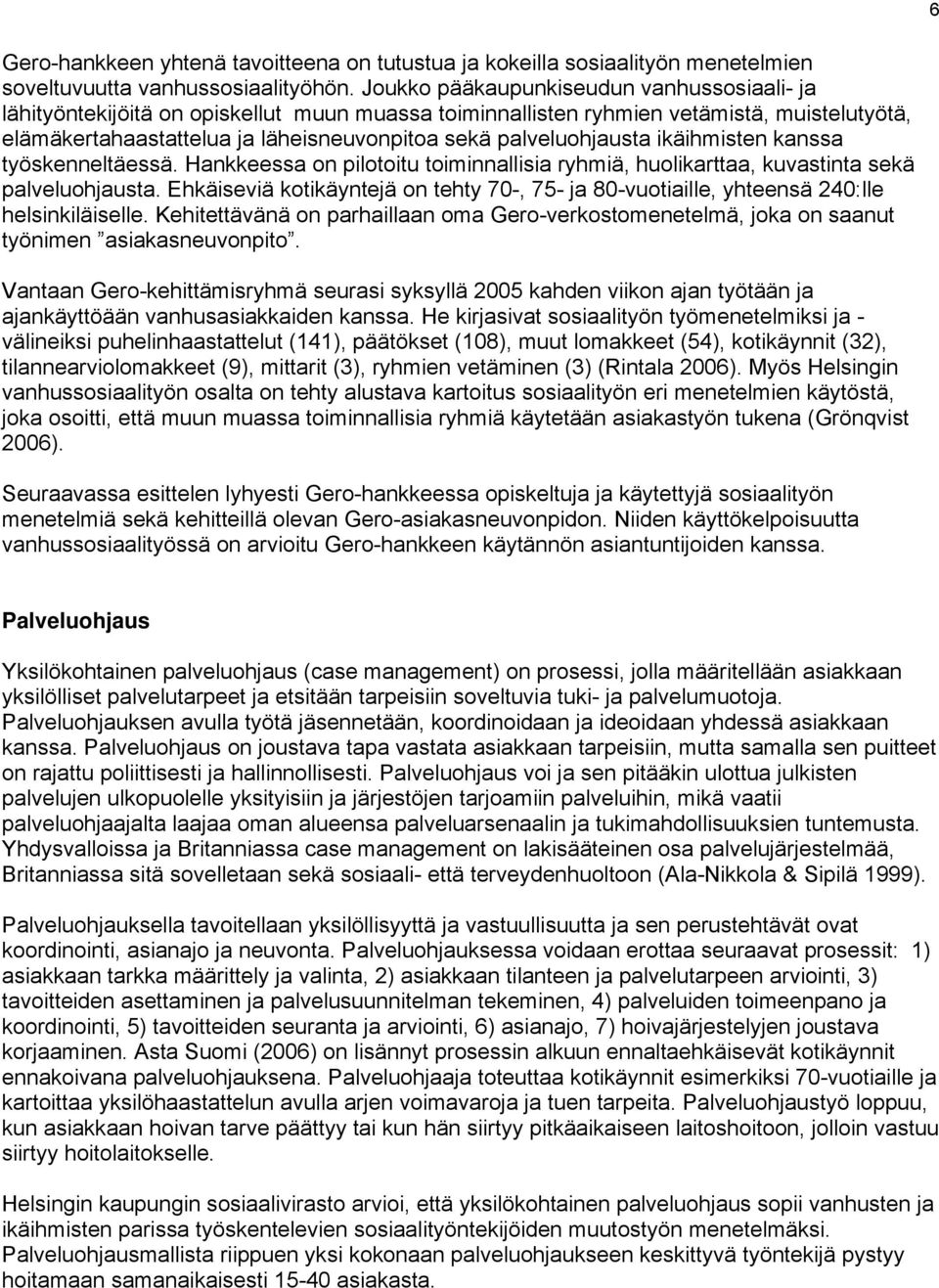 palveluohjausta ikäihmisten kanssa työskenneltäessä. Hankkeessa on pilotoitu toiminnallisia ryhmiä, huolikarttaa, kuvastinta sekä palveluohjausta.