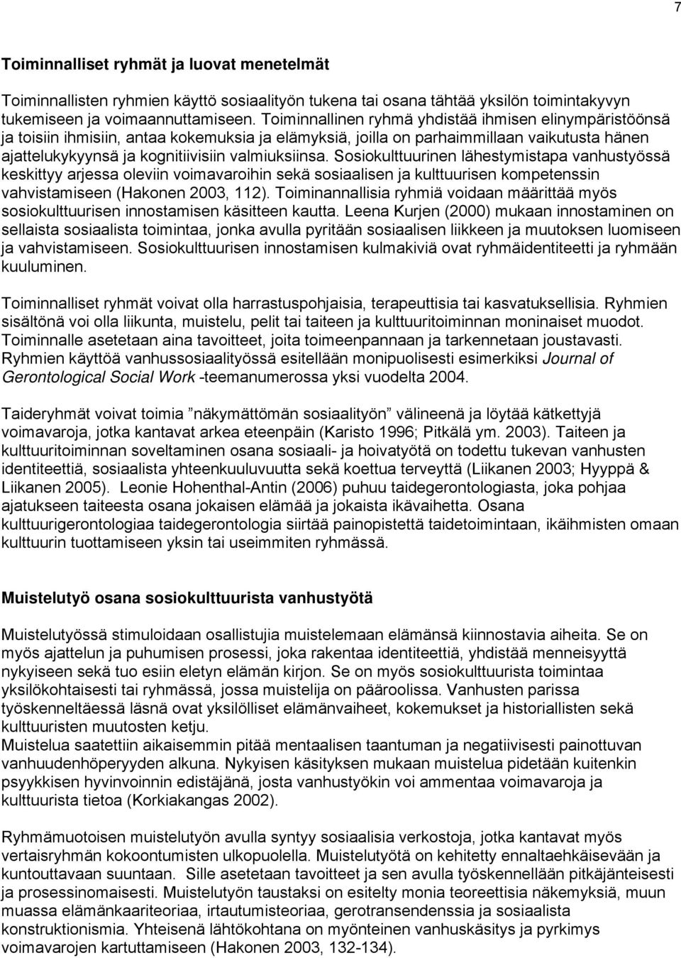 Sosiokulttuurinen lähestymistapa vanhustyössä keskittyy arjessa oleviin voimavaroihin sekä sosiaalisen ja kulttuurisen kompetenssin vahvistamiseen (Hakonen 2003, 112).