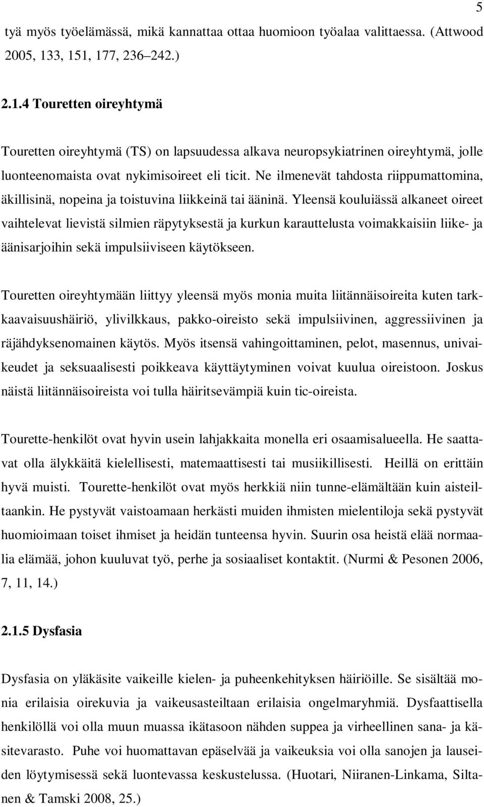 Ne ilmenevät tahdosta riippumattomina, äkillisinä, nopeina ja toistuvina liikkeinä tai ääninä.