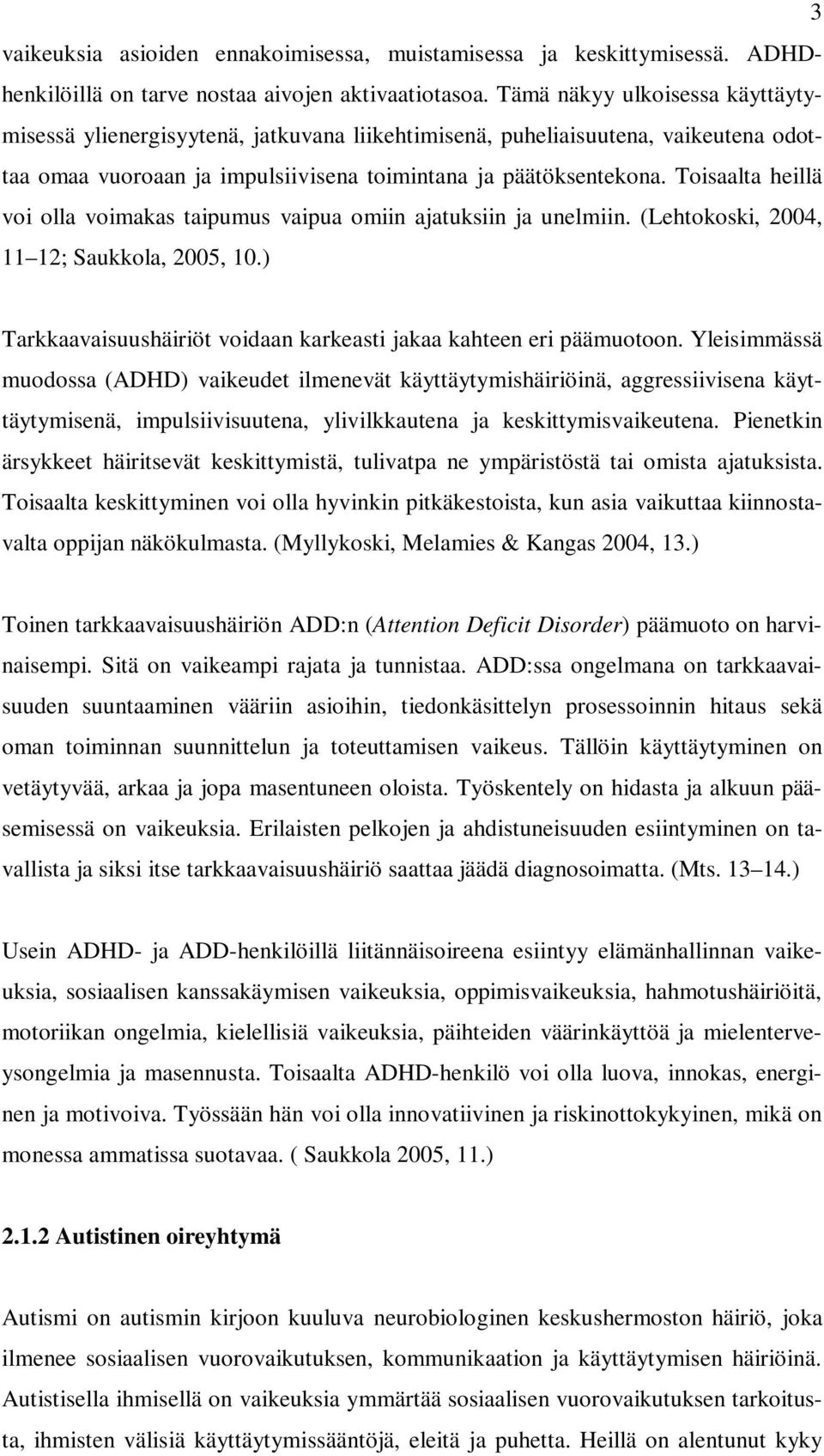 Toisaalta heillä voi olla voimakas taipumus vaipua omiin ajatuksiin ja unelmiin. (Lehtokoski, 2004, 11 12; Saukkola, 2005, 10.) Tarkkaavaisuushäiriöt voidaan karkeasti jakaa kahteen eri päämuotoon.