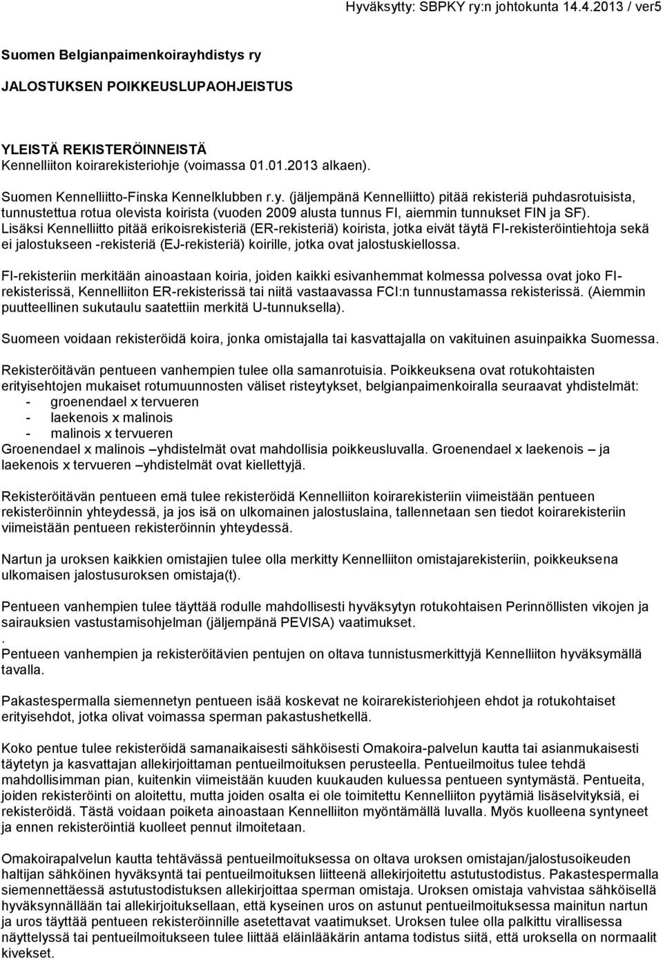 (jäljempänä Kennelliitto) pitää rekisteriä puhdasrotuisista, tunnustettua rotua olevista koirista (vuoden 2009 alusta tunnus FI, aiemmin tunnukset FIN ja SF).