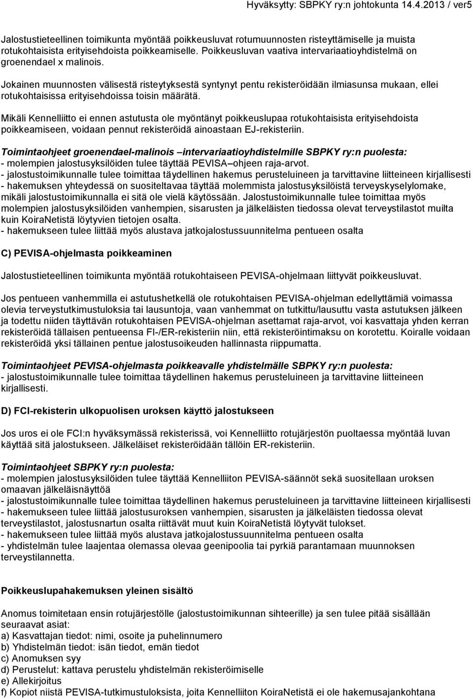 Jokainen muunnosten välisestä risteytyksestä syntynyt pentu rekisteröidään ilmiasunsa mukaan, ellei rotukohtaisissa erityisehdoissa toisin määrätä.