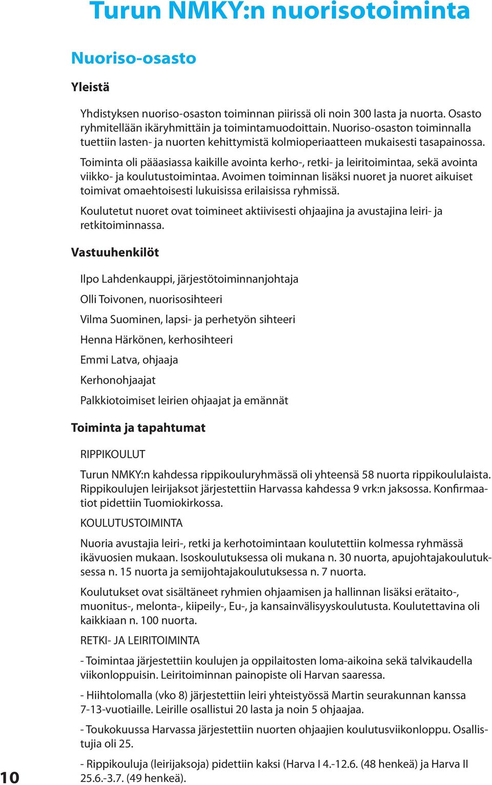 Toiminta oli pääasiassa kaikille avointa kerho-, retki- ja leiritoimintaa, sekä avointa viikko- ja koulutustoimintaa.