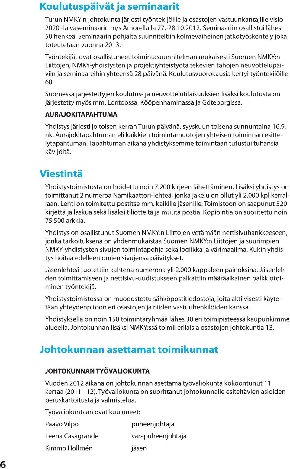 Työntekijät ovat osallistuneet toimintasuunnitelman mukaisesti Suomen NMKY:n Liittojen, NMKY-yhdistysten ja projektiyhteistyötä tekevien tahojen neuvottelupäiviin ja seminaareihin yhteensä 28 päivänä.
