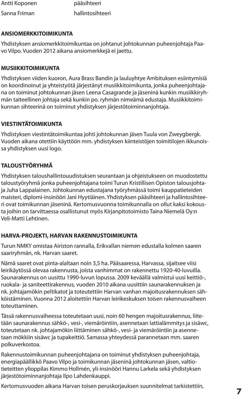 MUSIIKKITOIMIKUNTA Yhdistyksen viiden kuoron, Aura Brass Bandin ja lauluyhtye Ambituksen esiintymisiä on koordinoinut ja yhteistyötä järjestänyt musiikkitoimikunta, jonka puheenjohtajana on toiminut