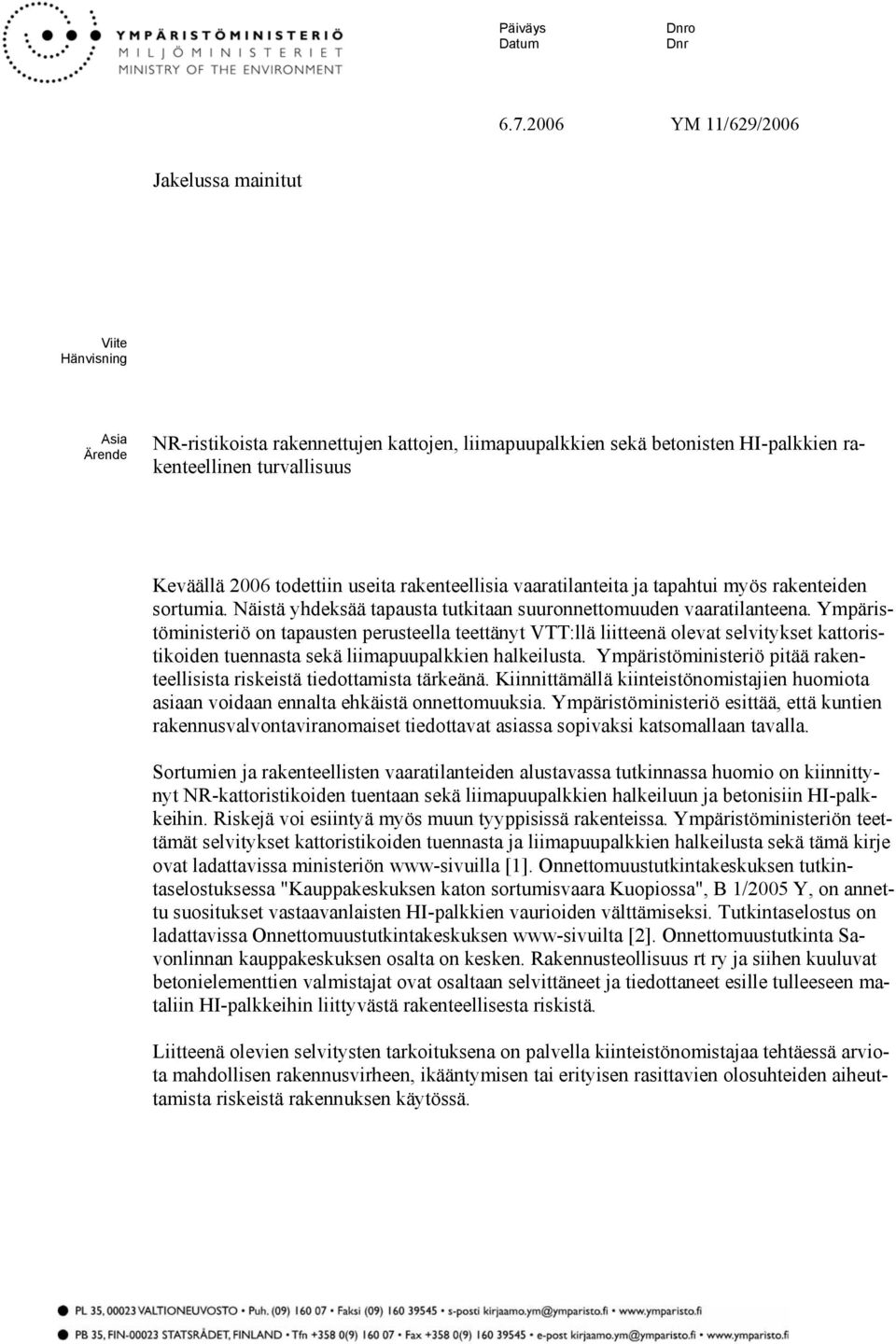 todettiin useita rakenteellisia vaaratilanteita ja tapahtui myös rakenteiden sortumia. Näistä yhdeksää tapausta tutkitaan suuronnettomuuden vaaratilanteena.