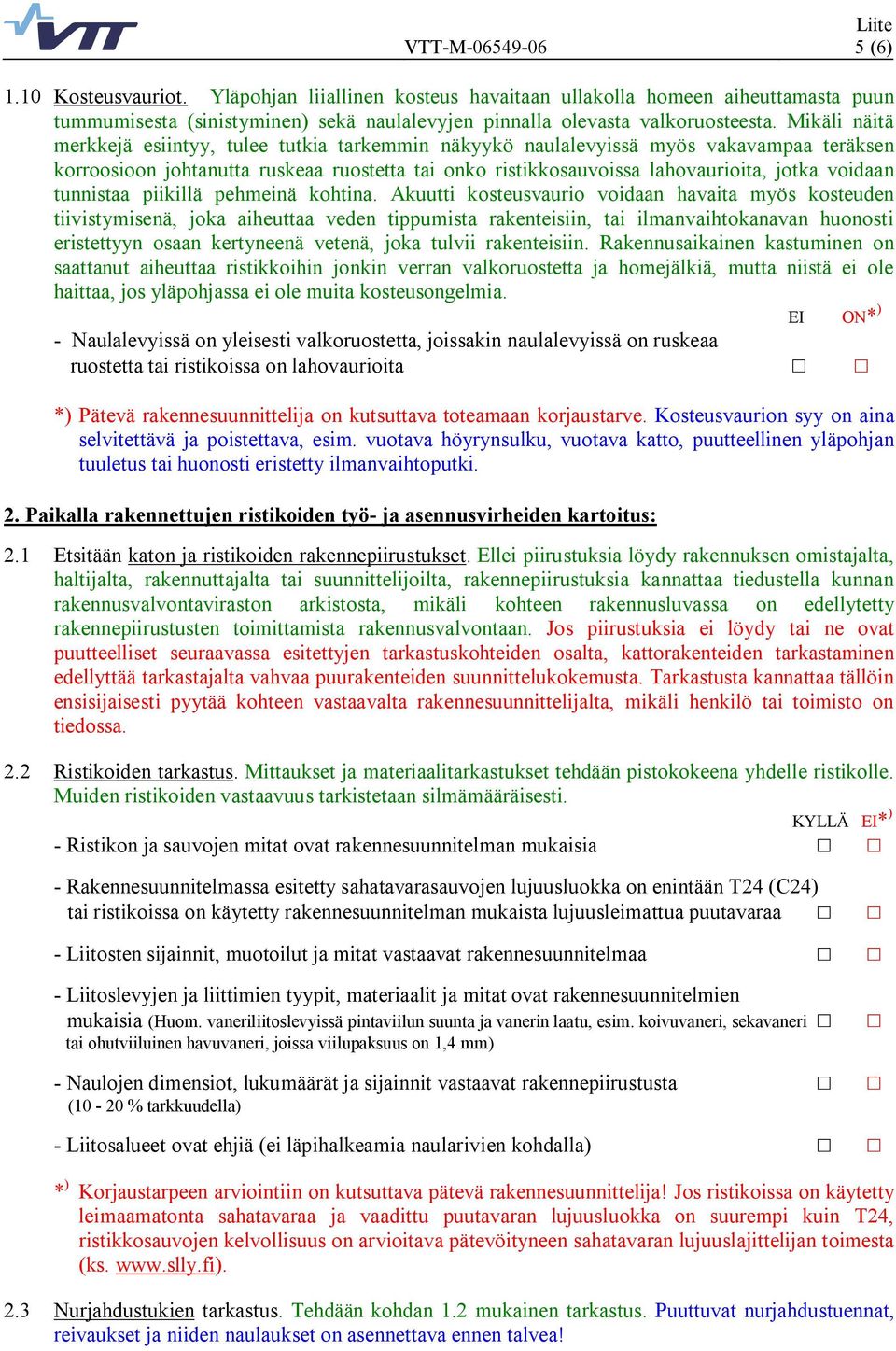 Mikäli näitä merkkejä esiintyy, tulee tutkia tarkemmin näkyykö naulalevyissä myös vakavampaa teräksen korroosioon johtanutta ruskeaa ruostetta tai onko ristikkosauvoissa lahovaurioita, jotka voidaan