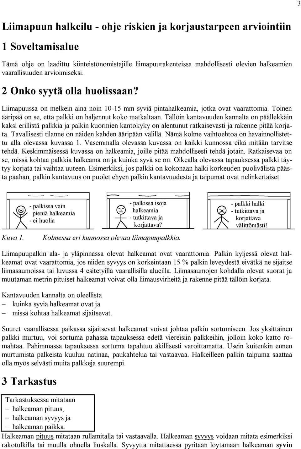 Tällöin kantavuuden kannalta on päällekkäin kaksi erillistä palkkia ja palkin kuormien kantokyky on alentunut ratkaisevasti ja rakenne pitää korjata.