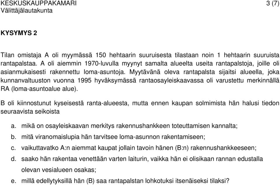 Myytävänä oleva rantapalsta sijaitsi alueella, joka kunnanvaltuuston vuonna 1995 hyväksymässä rantaosayleiskaavassa oli varustettu merkinnällä RA (loma-asuntoalue alue).