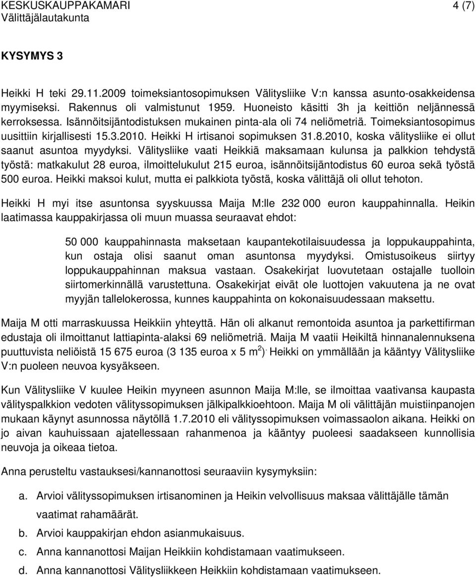 Heikki H irtisanoi sopimuksen 31.8.2010, koska välitysliike ei ollut saanut asuntoa myydyksi.