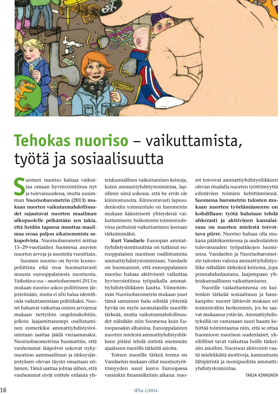 Nuorisobarometri mittaa 15 29-vuotiaiden Suomessa asuvien nuorten arvoja ja asenteita vuosittain. Suomen nuoriso on hyvin kosmopoliittista eikä eroa huomattavasti muusta eurooppalaisesta nuorisosta.