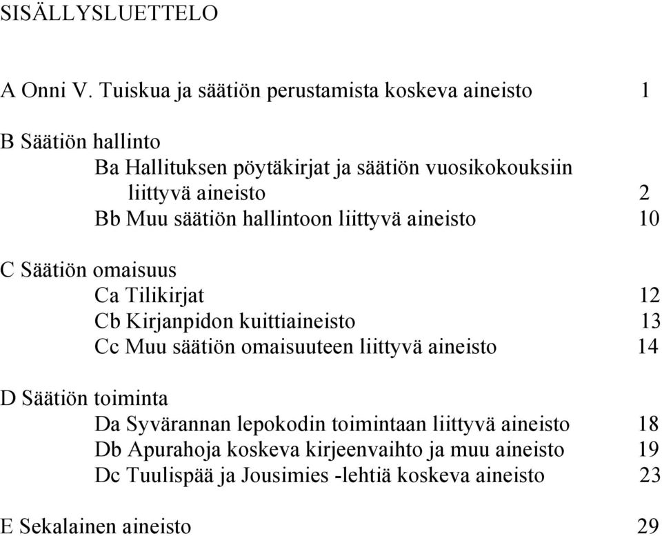 aineisto 2 Bb Muu säätiön hallintoon liittyvä aineisto 10 C Säätiön omaisuus Ca Tilikirjat 12 Cb Kirjanpidon kuittiaineisto 13 Cc Muu