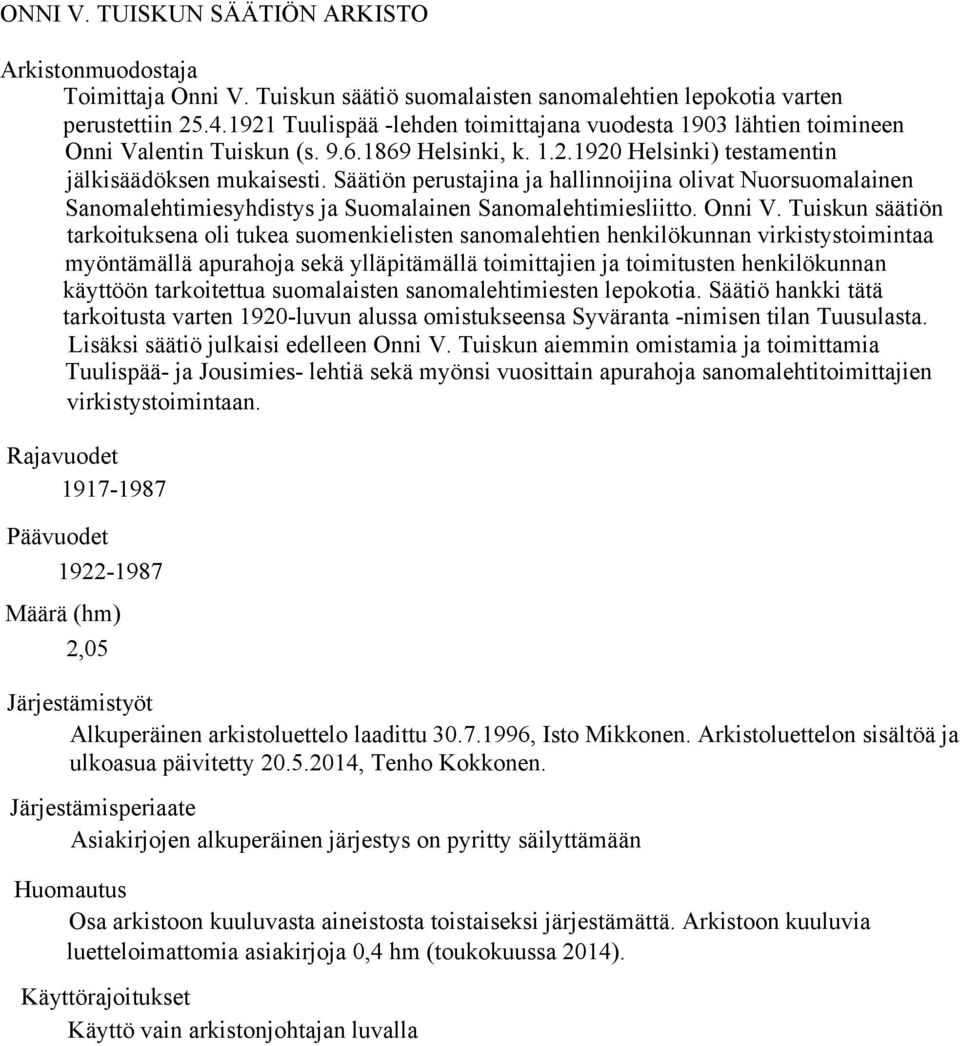 Säätiön perustajina ja hallinnoijina olivat Nuorsuomalainen Sanomalehtimiesyhdistys ja Suomalainen Sanomalehtimiesliitto. Onni V.