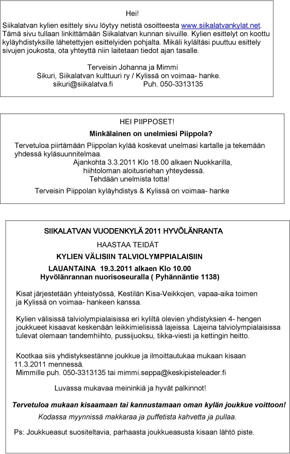 Terveisin Johanna ja Mimmi Sikuri, Siikalatvan kulttuuri ry / Kylissä on voimaa- hanke. sikuri@siikalatva.fi Puh. 050-3313135 HEI PIIPPOSET! Minkälainen on unelmiesi Piippola?