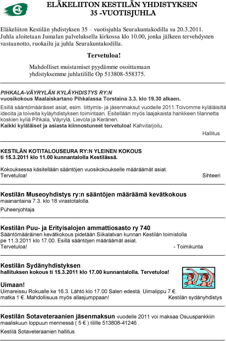 PIHKALA-VÄYRYLÄN KYLÄYHDISTYS RY:N vuosikokous Maalaiskartano Pihkalassa Torstaina 3.3. klo 19.30 alkaen. Esillä sääntömääräiset asiat, esim. liittymis- ja jäsenmaksut vuodelle 2011.