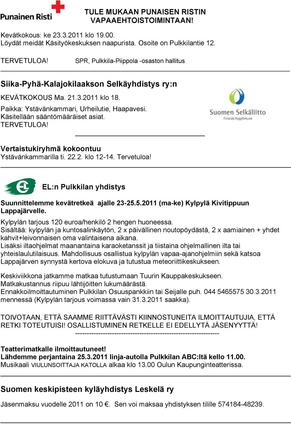 Käsitellään sääntömääräiset asiat. TERVETULOA! Vertaistukiryhmä kokoontuu Ystävänkammarilla ti. 22.2. klo 12-14. Tervetuloa! EL:n Pulkkilan yhdistys Suunnittelemme kevätretkeä ajalle 23-25.