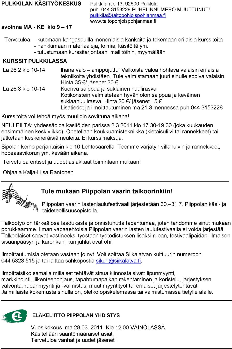 - tutustumaan kurssitarjontaan, mallitöihin, myymälään KURSSIT PULKKILASSA La 26.2 klo 10-14 La 26.3 klo 10-14 Ihana valo lamppujuttu. Valkoista valoa hohtava valaisin erilaisia tekniikoita yhdistäen.