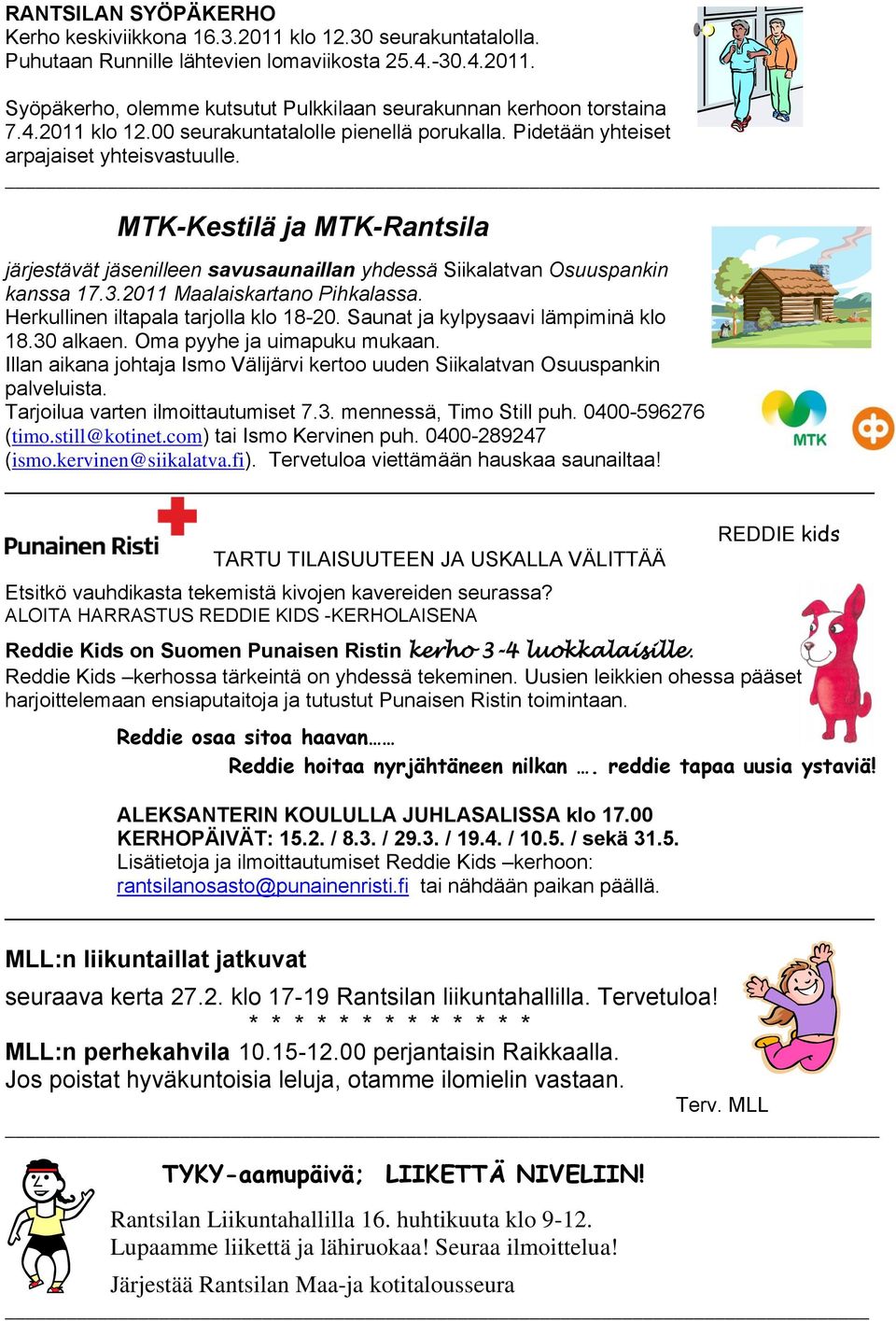 MTK-Kestilä ja MTK-Rantsila järjestävät jäsenilleen savusaunaillan yhdessä Siikalatvan Osuuspankin kanssa 17.3.2011 Maalaiskartano Pihkalassa. Herkullinen iltapala tarjolla klo 18-20.