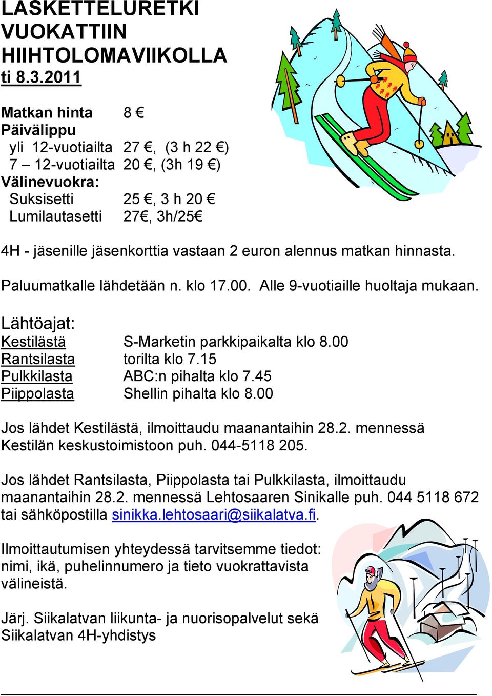 alennus matkan hinnasta. Paluumatkalle lähdetään n. klo 17.00. Alle 9-vuotiaille huoltaja mukaan. Lähtöajat: Kestilästä S-Marketin parkkipaikalta klo 8.00 Rantsilasta torilta klo 7.