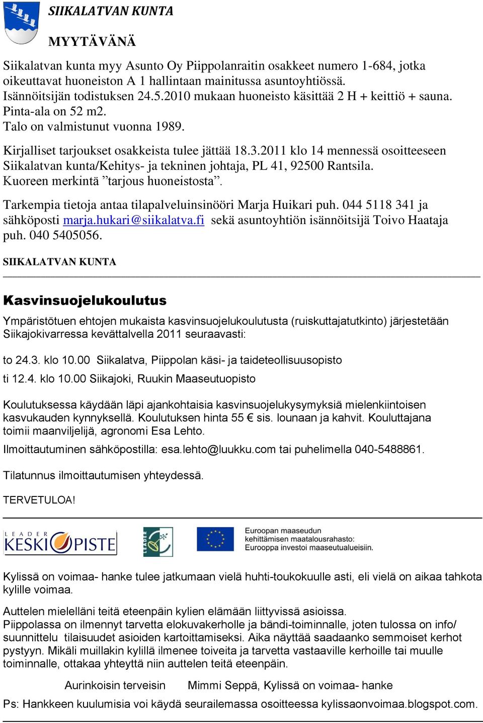 2011 klo 14 mennessä osoitteeseen Siikalatvan kunta/kehitys- ja tekninen johtaja, PL 41, 92500 Rantsila. Kuoreen merkintä tarjous huoneistosta.