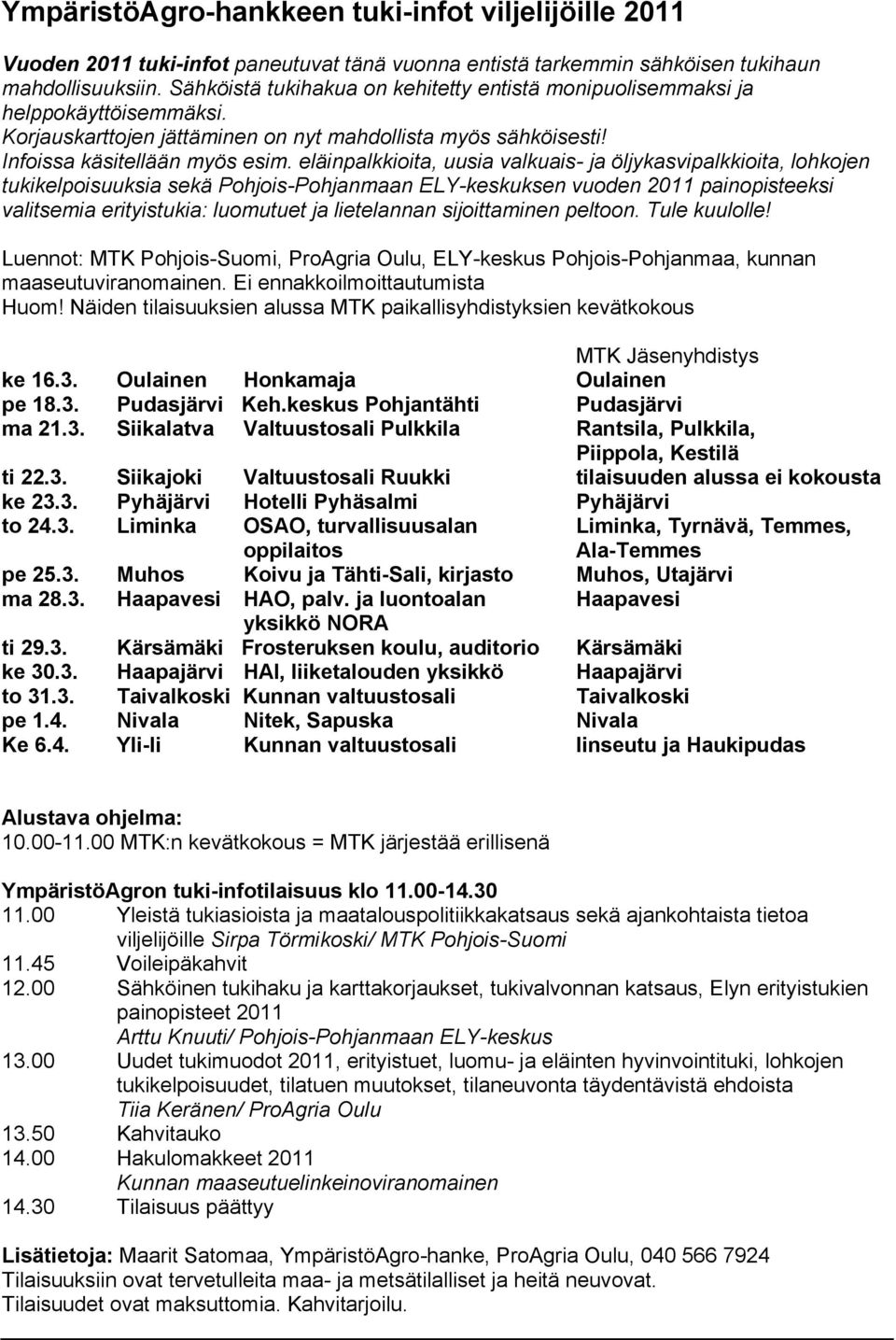 eläinpalkkioita, uusia valkuais- ja öljykasvipalkkioita, lohkojen tukikelpoisuuksia sekä Pohjois-Pohjanmaan ELY-keskuksen vuoden 2011 painopisteeksi valitsemia erityistukia: luomutuet ja lietelannan