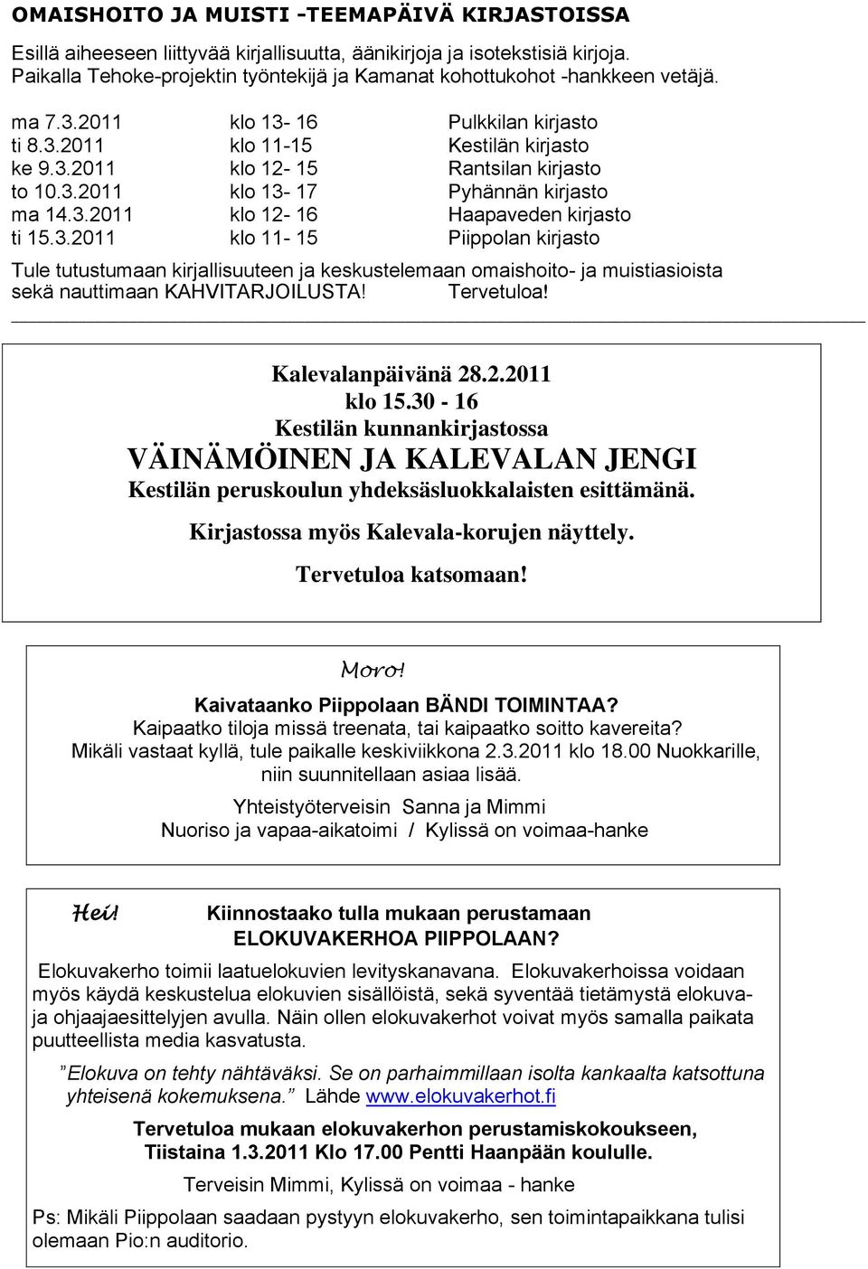 3.2011 klo 13-17 Pyhännän kirjasto ma 14.3.2011 klo 12-16 Haapaveden kirjasto ti 15.3.2011 klo 11-15 Piippolan kirjasto Tule tutustumaan kirjallisuuteen ja keskustelemaan omaishoito- ja muistiasioista sekä nauttimaan KAHVITARJOILUSTA!