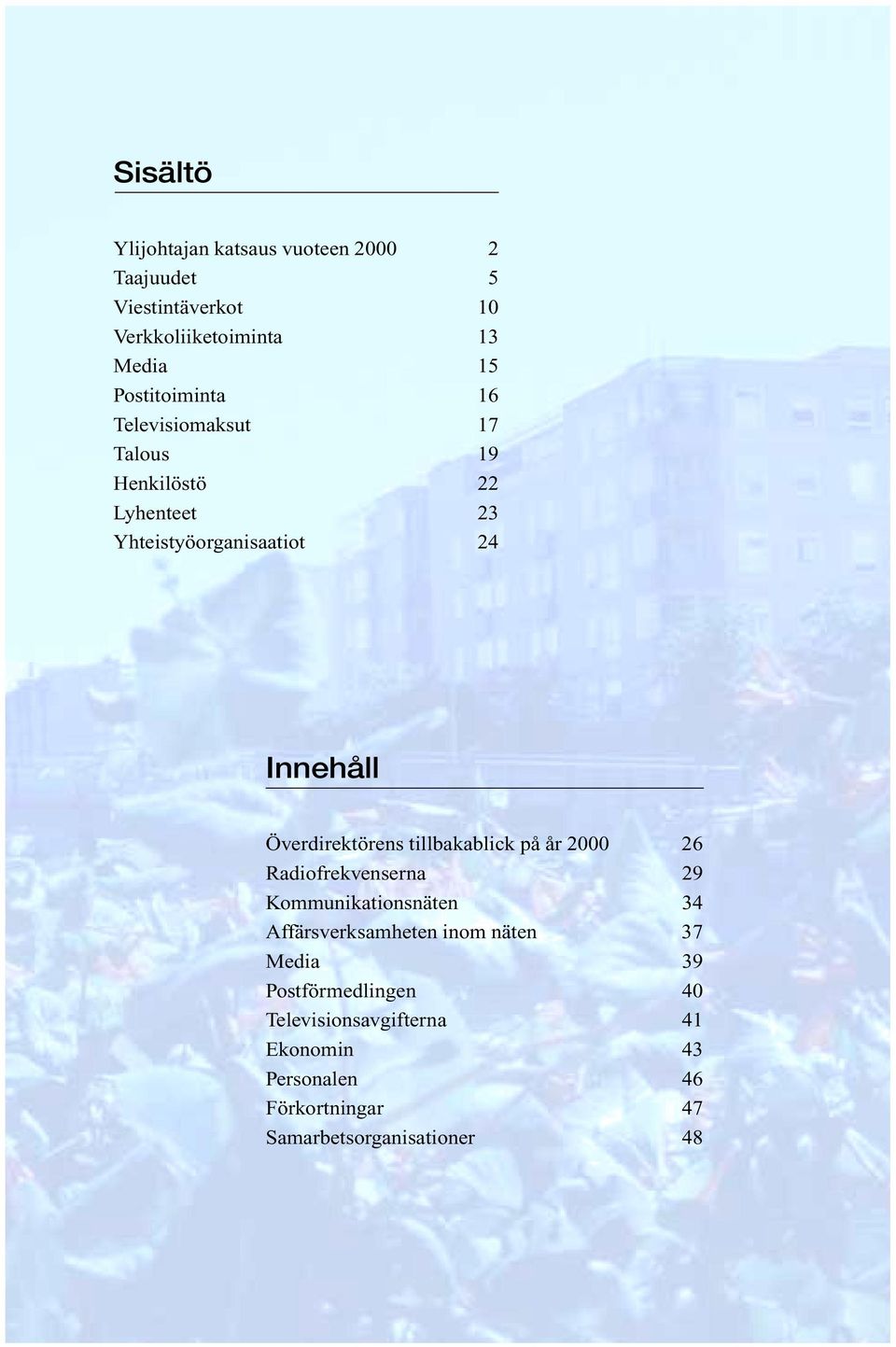 Överdirektörens tillbakablick på år 2000 26 Radiofrekvenserna 29 Kommunikationsnäten 34 Affärsverksamheten inom