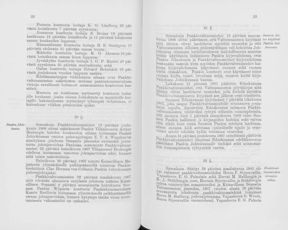 Sundgren 17 päivästä elokuuta 31 päivään samaa kuuta ;o Mikkelin konttorin hoitaja K. G. Äkesson 16 päivästä heinäkuuta saman kuun loppuun; Jyväskylän konttorin hoitaja I. 0. P.