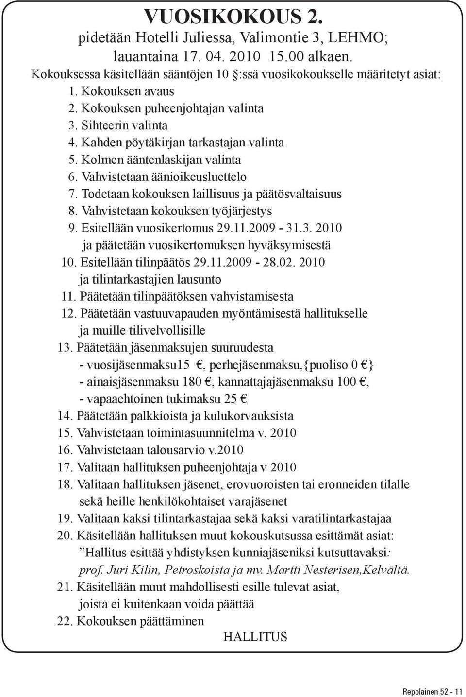 Todetaan kokouksen laillisuus ja päätösvaltaisuus 8. Vahvistetaan kokouksen työjärjestys 9. Esitellään vuosikertomus 29.11.2009-31.3. 2010 ja päätetään vuosikertomuksen hyväksymisestä 10.