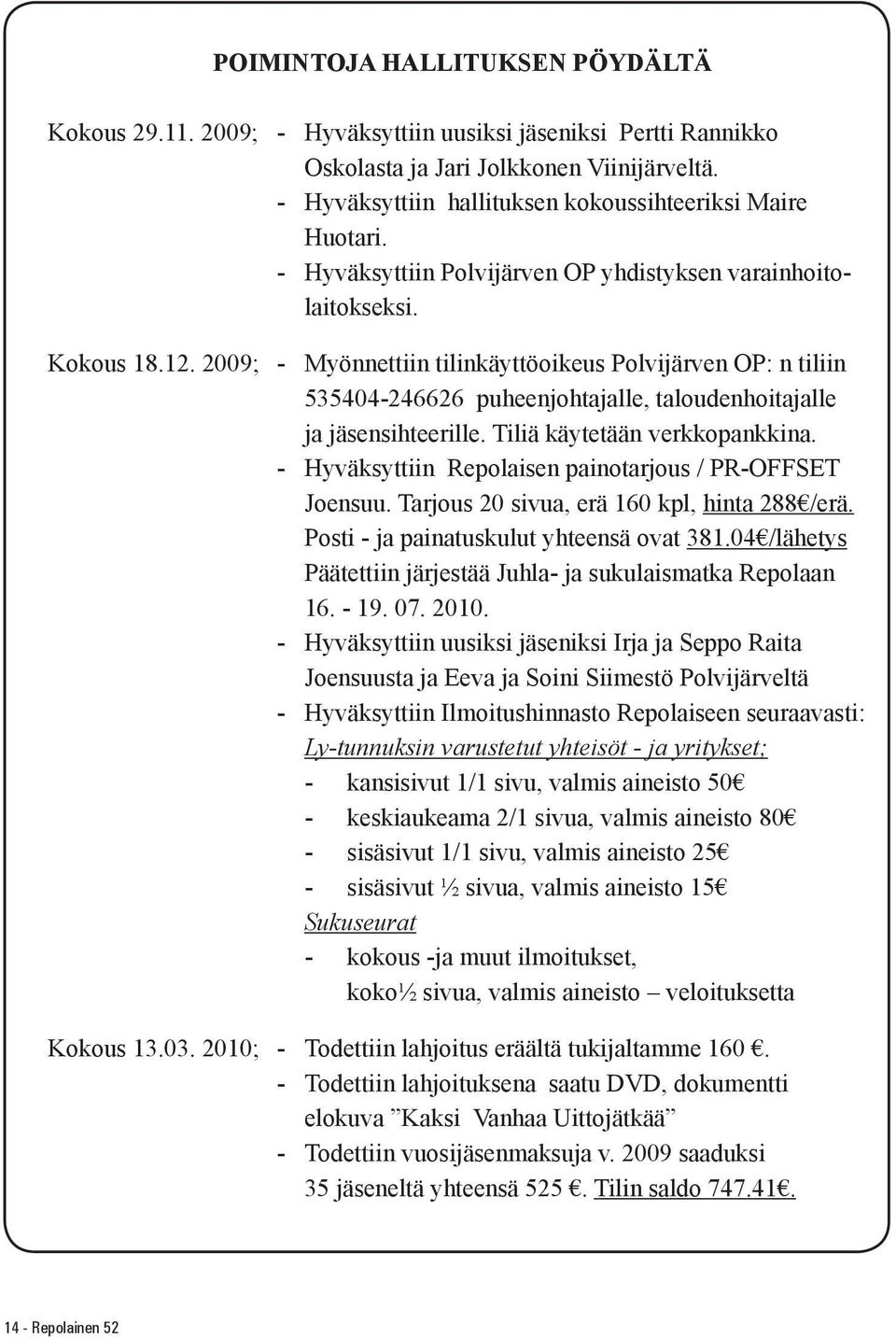 2009; - Myönnettiin tilinkäyttöoikeus Polvijärven OP: n tiliin 535404-246626 puheenjohtajalle, taloudenhoitajalle ja jäsensihteerille. Tiliä käytetään verkkopankkina.