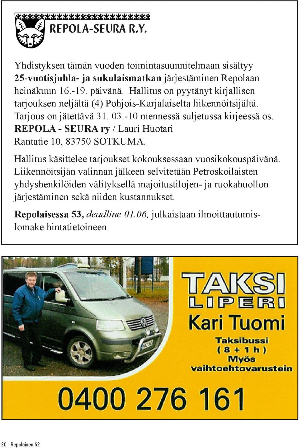 REPOLA - SEURA ry / Lauri Huotari Rantatie 10, 83750 SOTKUMA. Hallitus käsittelee tarjoukset kokouksessaan vuosikokouspäivänä.