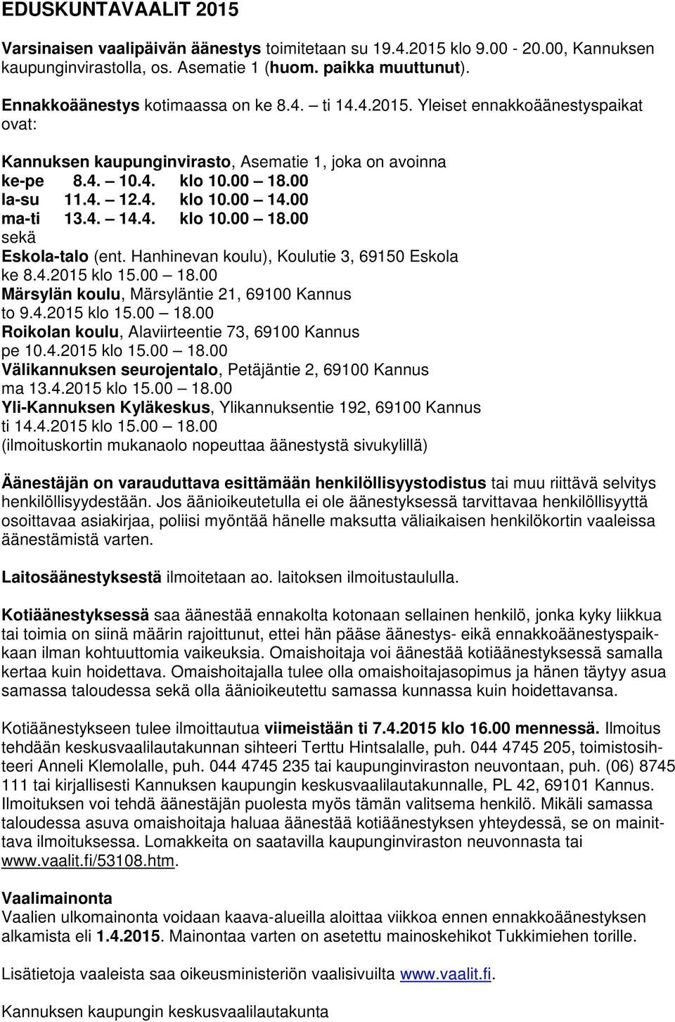 00 ma-ti 13.4. 14.4. klo 10.00 18.00 sekä Eskola-talo (ent. Hanhinevan koulu), Koulutie 3, 69150 Eskola ke 8.4.2015 klo 15.00 18.00 Märsylän koulu, Märsyläntie 21, 69100 Kannus to 9.4.2015 klo 15.00 18.00 Roikolan koulu, Alaviirteentie 73, 69100 Kannus pe 10.