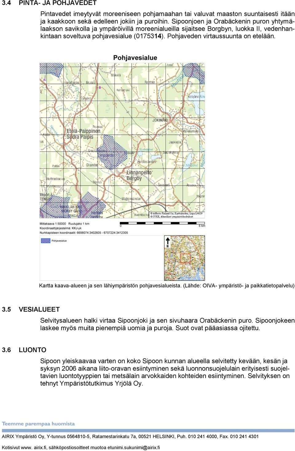 Pohjaveden virtaussuunta on etelään. Kartta kaava-alueen ja sen lähiympäristön pohjavesialueista. (Lähde: OIVA- ympäristö- ja paikkatietopalvelu) 3.