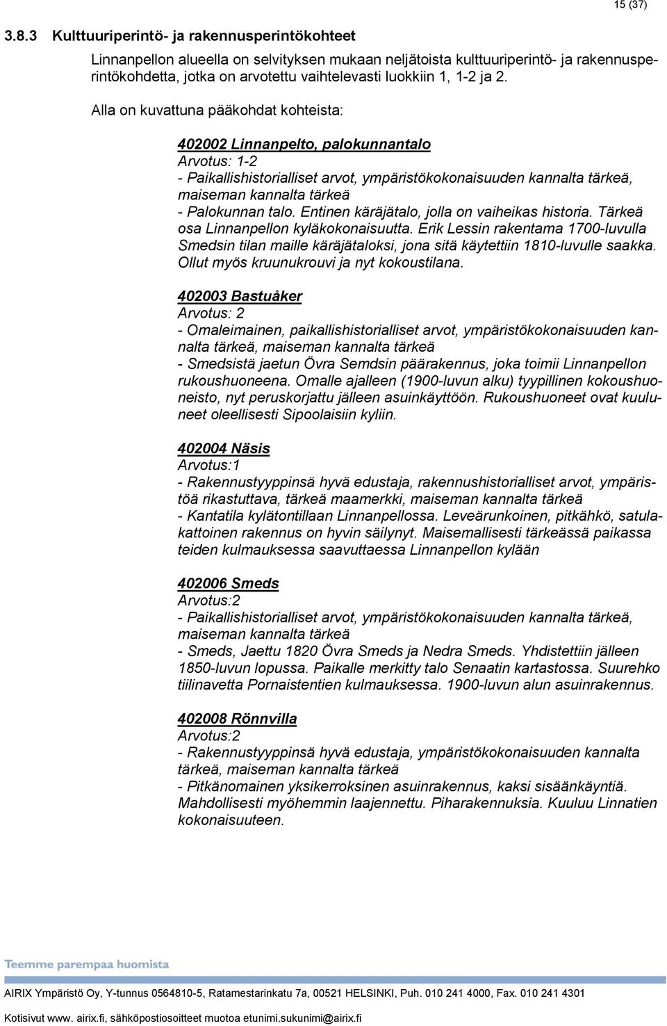Alla on kuvattuna pääkohdat kohteista: 402002 Linnanpelto, palokunnantalo Arvotus: 1-2 - Paikallishistorialliset arvot, ympäristökokonaisuuden kannalta tärkeä, maiseman kannalta tärkeä - Palokunnan