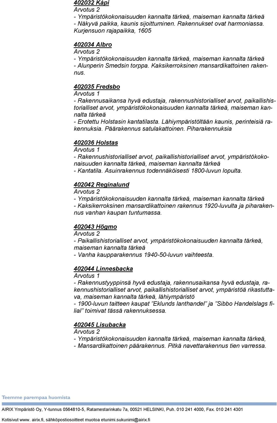 402035 Fredsbo Arvotus 1 - Rakennusaikansa hyvä edustaja, rakennushistorialliset arvot, paikallishistorialliset arvot, ympäristökokonaisuuden kannalta tärkeä, maiseman kannalta tärkeä - Erotettu