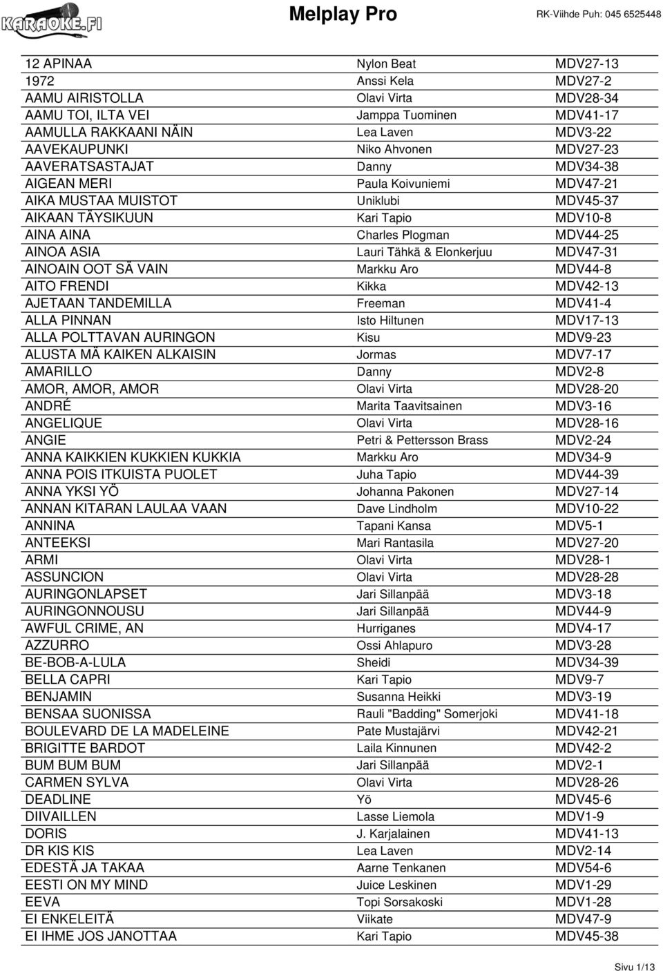 AINOA ASIA Lauri Tähkä & Elonkerjuu MDV47-31 AINOAIN OOT SÄ VAIN Markku Aro MDV44-8 AITO FRENDI Kikka MDV42-13 AJETAAN TANDEMILLA Freeman MDV41-4 ALLA PINNAN Isto Hiltunen MDV17-13 ALLA POLTTAVAN