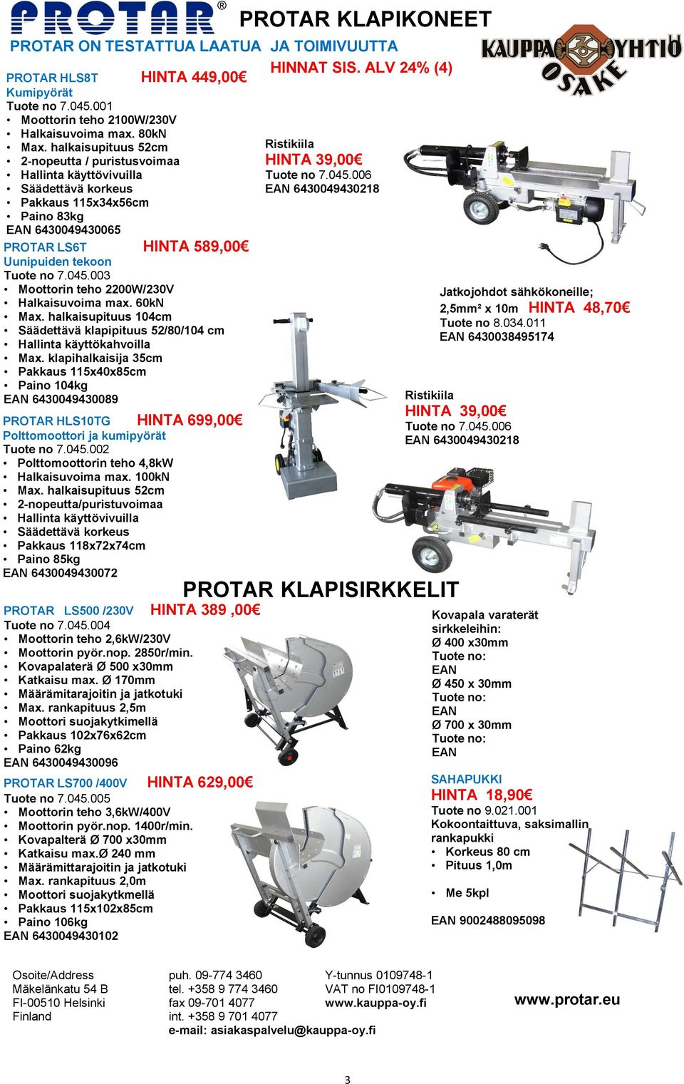 006 EAN 6430049430218 Pakkaus 115x34x56cm Paino 83kg EAN 6430049430065 PROTAR LS6T HINTA 589,00 Uunipuiden tekoon Tuote no 7.045.003 Moottorin teho 2200W/230V Halkaisuvoima max. 60kN Max.