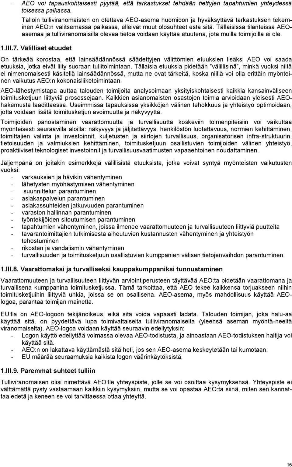 Tällaisissa tilanteissa AEOasemaa ja tulliviranomaisilla olevaa tietoa voidaan käyttää etuutena, jota muilla toimijoilla ei ole. 1.III.7.