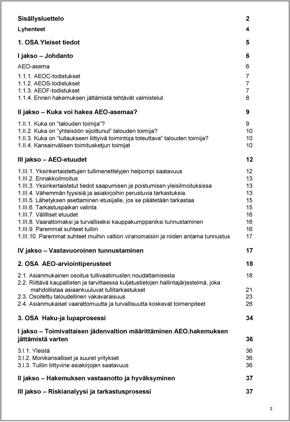 Kansainvälisen toimitusketjun toimijat 10 III jakso AEO-etuudet 12 1.III.1. Yksinkertaistettujen tullimenettelyjen helpompi saatavuus 12 1.III.2. Ennakkoilmoitus 13 