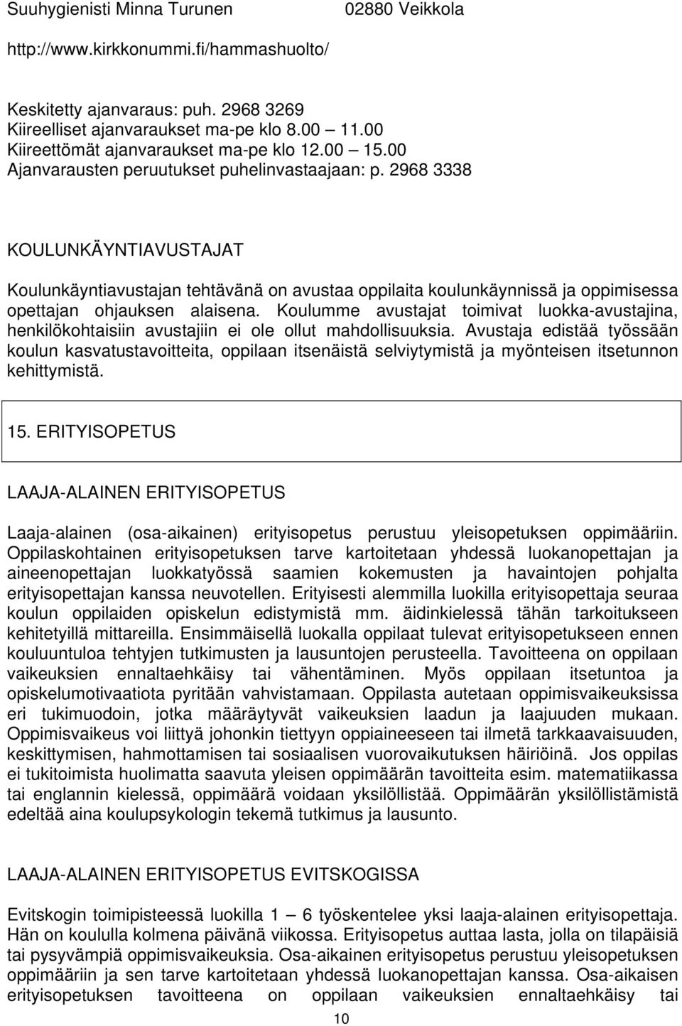 2968 3338 KOULUNKÄYNTIAVUSTAJAT Koulunkäyntiavustajan tehtävänä on avustaa oppilaita koulunkäynnissä ja oppimisessa opettajan ohjauksen alaisena.