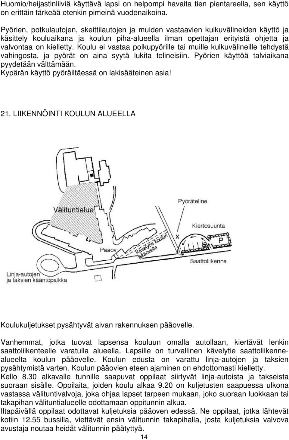 Koulu ei vastaa polkupyörille tai muille kulkuvälineille tehdystä vahingosta, ja pyörät on aina syytä lukita telineisiin. Pyörien käyttöä talviaikana pyydetään välttämään.