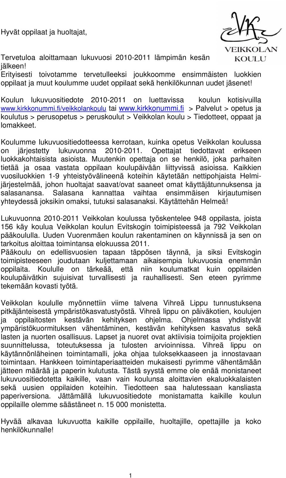 Koulun lukuvuositiedote 2010-2011 on luettavissa koulun kotisivuilla www.kirkkonummi.fi/veikkolankoulu tai www.kirkkonummi.fi > Palvelut > opetus ja koulutus > perusopetus > peruskoulut > Veikkolan koulu > Tiedotteet, oppaat ja lomakkeet.