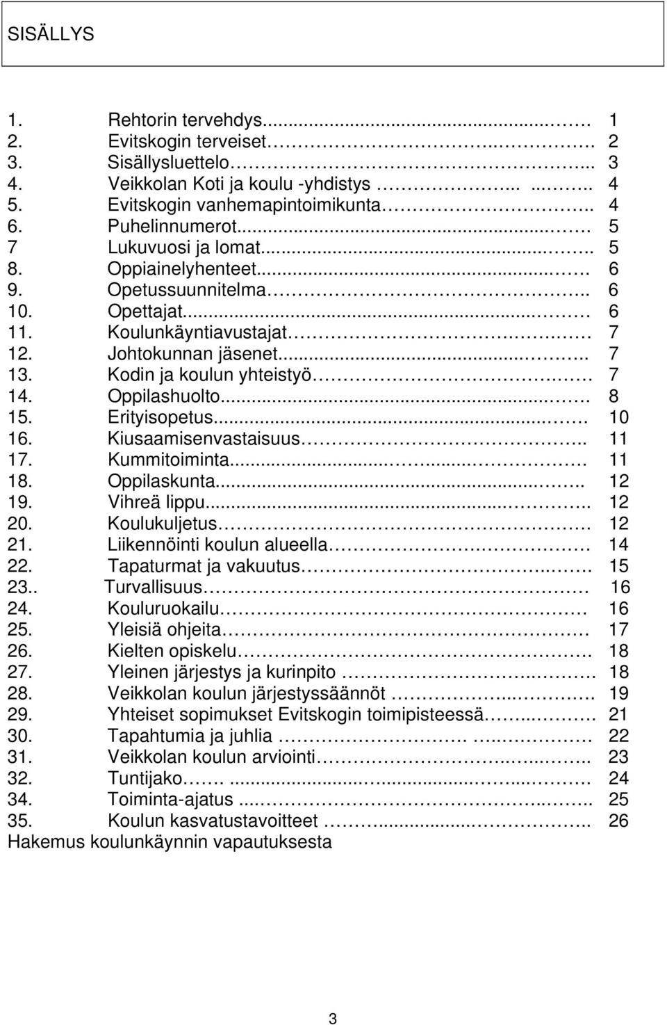 7 14. Oppilashuolto.... 8 15. Erityisopetus.... 10 16. Kiusaamisenvastaisuus.. 11 17. Kummitoiminta....... 11 18. Oppilaskunta..... 12 19. Vihreä lippu..... 12 20. Koulukuljetus. 12 21.