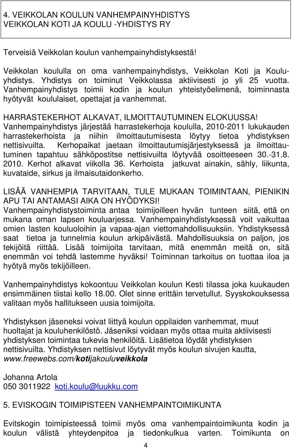 Vanhempainyhdistys toimii kodin ja koulun yhteistyöelimenä, toiminnasta hyötyvät koululaiset, opettajat ja vanhemmat. HARRASTEKERHOT ALKAVAT, ILMOITTAUTUMINEN ELOKUUSSA!