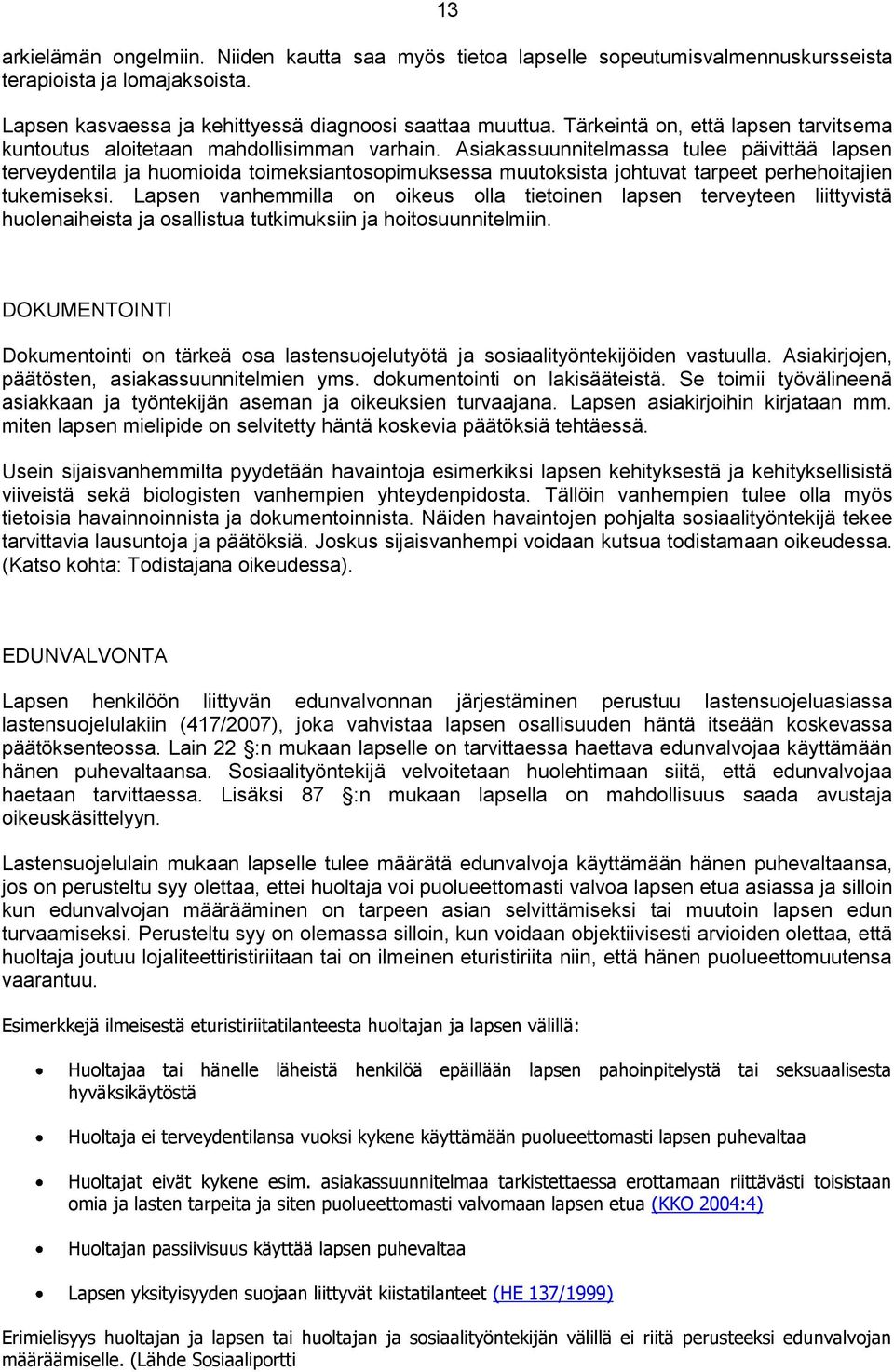 Asiakassuunnitelmassa tulee päivittää lapsen terveydentila ja huomioida toimeksiantosopimuksessa muutoksista johtuvat tarpeet perhehoitajien tukemiseksi.