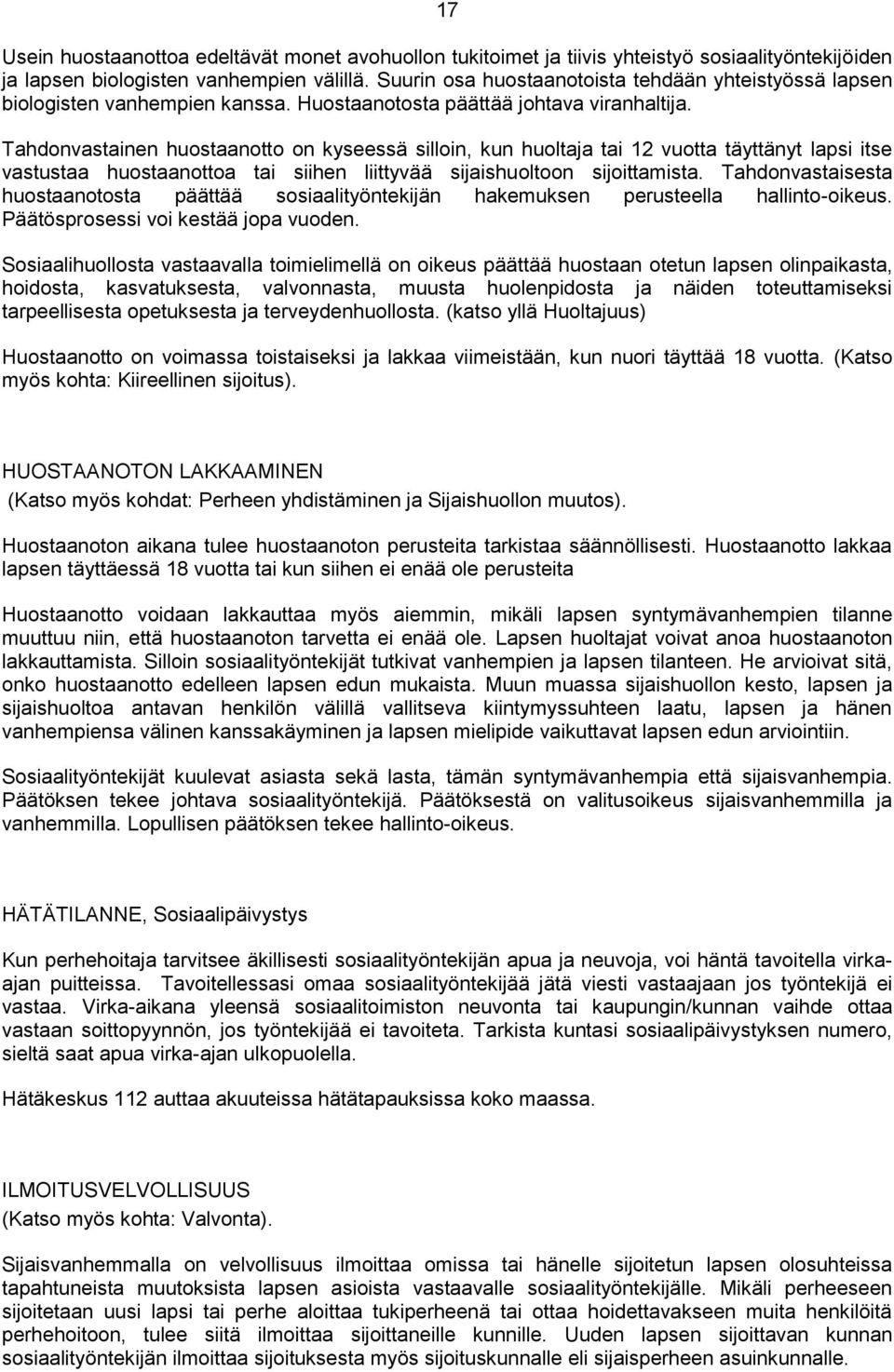 Tahdonvastainen huostaanotto on kyseessä silloin, kun huoltaja tai 12 vuotta täyttänyt lapsi itse vastustaa huostaanottoa tai siihen liittyvää sijaishuoltoon sijoittamista.