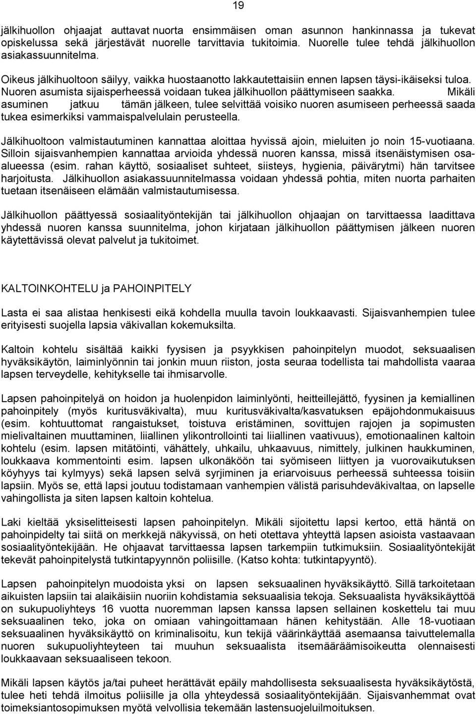 Nuoren asumista sijaisperheessä voidaan tukea jälkihuollon päättymiseen saakka.