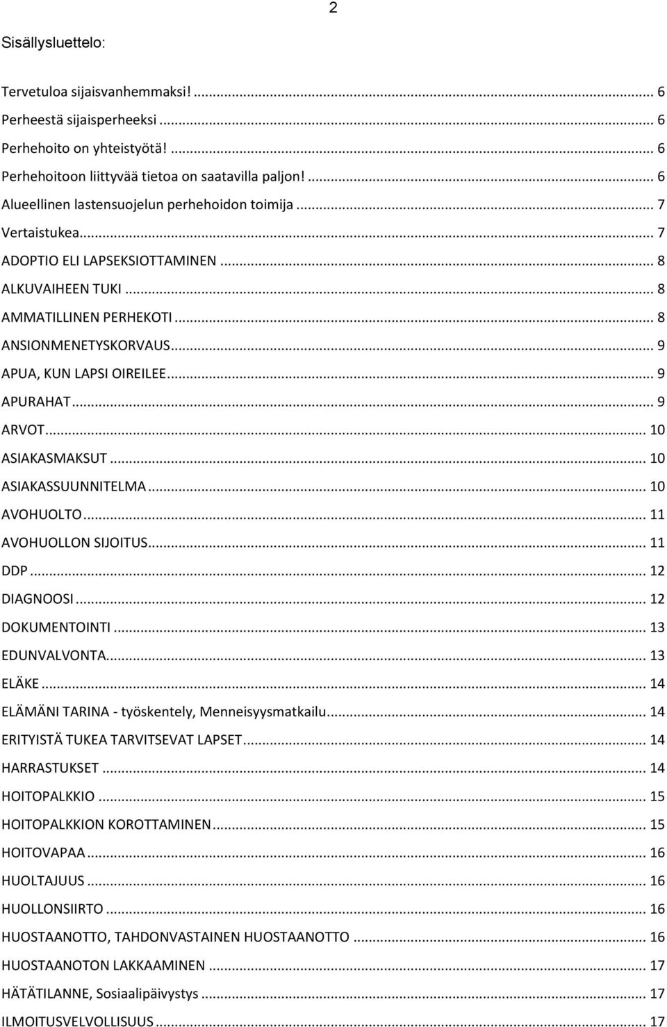 .. 9 APUA, KUN LAPSI OIREILEE... 9 APURAHAT... 9 ARVOT... 10 ASIAKASMAKSUT... 10 ASIAKASSUUNNITELMA... 10 AVOHUOLTO... 11 AVOHUOLLON SIJOITUS... 11 DDP... 12 DIAGNOOSI... 12 DOKUMENTOINTI.